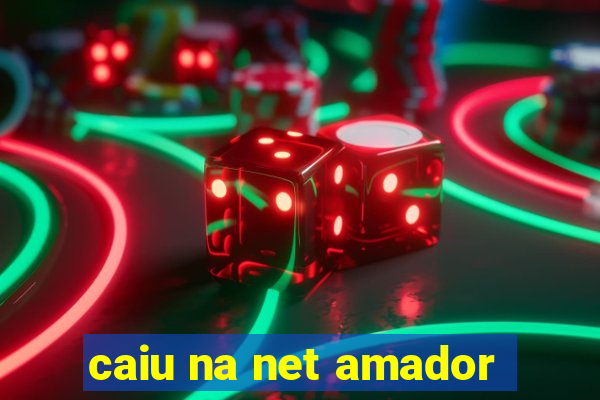 caiu na net amador